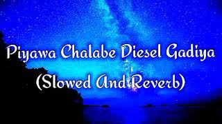 Piyawa Chalabe Diesel Gadiya Slowed And Reverb [upl. by Avad]